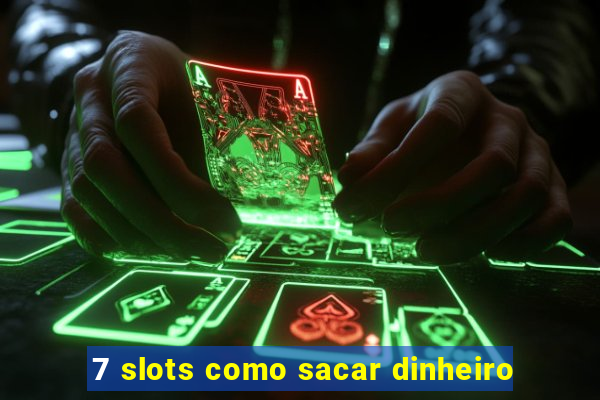 7 slots como sacar dinheiro